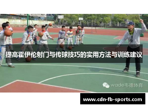 提高霍伊伦射门与传球技巧的实用方法与训练建议